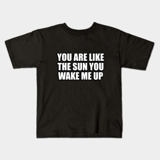 you are like the sun you wake me up Kids T-Shirt